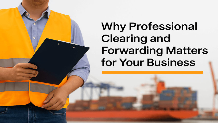 🚢 Why Professional Clearing and Forwarding Matters for Your Business